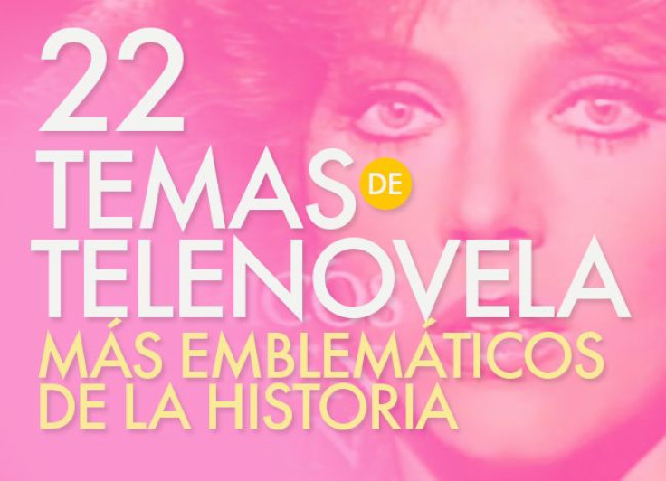 Los 22 Temas De Telenovela Más Emblemáticos De La Historia
