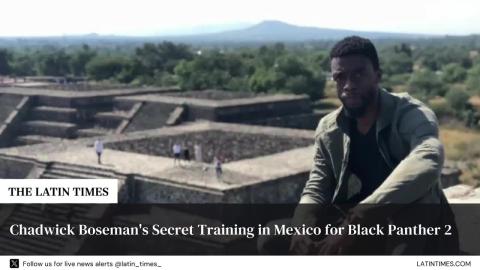 Chadwick Boseman's Secret Training in Mexico for Black Panther 2