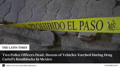 Two Police Officers Dead, Dozens of Vehicles Torched During Drug Cartel's Roadblocks In Mexico