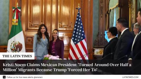 Kristi Noem Claims Mexican President 'Turned Around Over Half a Million' Migrants Because Trump 'Forced Her To'