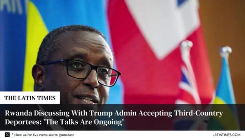 Rwanda Discussing With Trump Admin Accepting Third-Country Deportees: 'The Talks Are Ongoing'