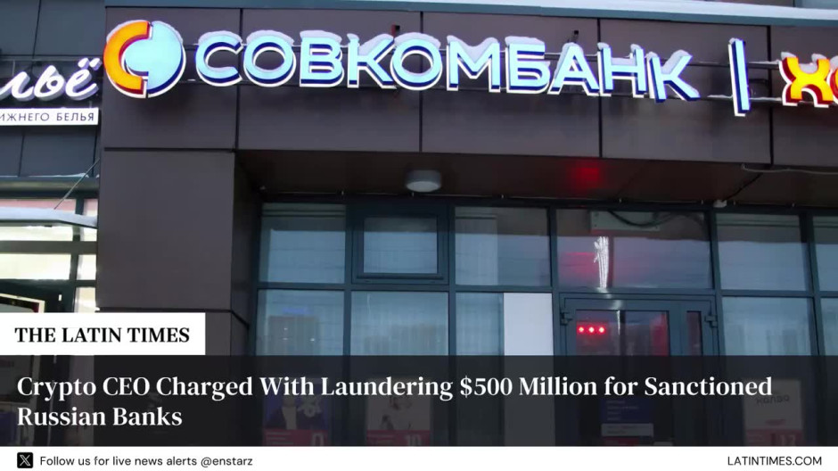 Crypto CEO Charged With Laundering $500 Million for Sanctioned Russian Banks