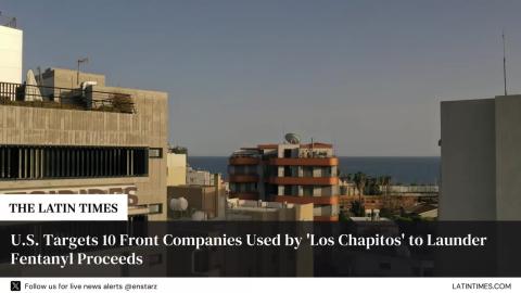 U.S. Targets 10 Front Companies Used by 'Los Chapitos' to Launder Fentanyl Proceeds