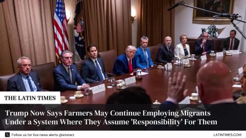 Trump Now Says Farmers May Continue Employing Migrants Under a System Where They Assume 'Responsibility' For Them