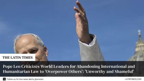 Pope Leo Criticizes World Leaders for Abandoning International and Humanitarian Law to 'Overpower Others': 'Unworthy and Shameful'