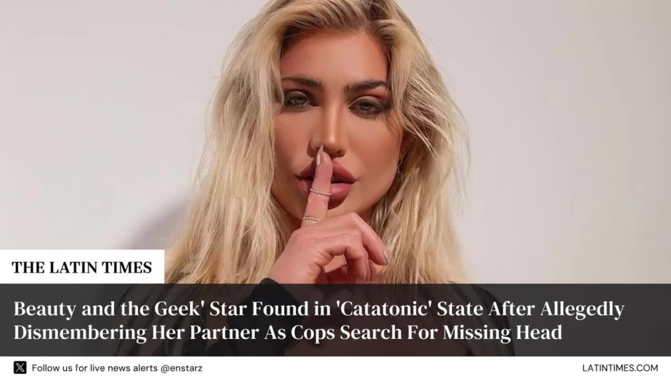 Beauty and the Geek' Star Found in 'Catatonic' State After Allegedly Dismembering Her Partner As Cops Search For Missing Head