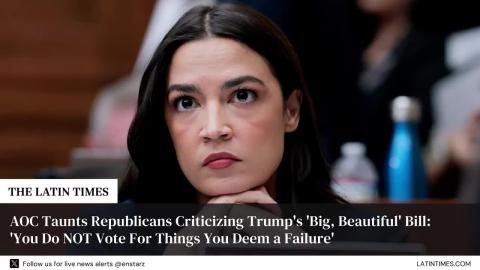 AOC Taunts Republicans Criticizing Trump's 'Big, Beautiful' Bill: 'You Do NOT Vote For Things You Deem a Failure'