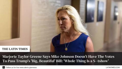 Marjorie Taylor Greene Says Mike Johnson Doesn't Have The Votes To Pass Trump's 'Big, Beautiful' Bill: 'Whole Thing Is a S--tshow'