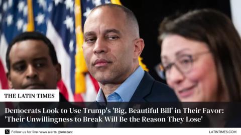 Democrats Look to Use Trump's 'Big, Beautiful Bill' in Their Favor: 'Their Unwillingness to Break Will Be the Reason They Lose'
