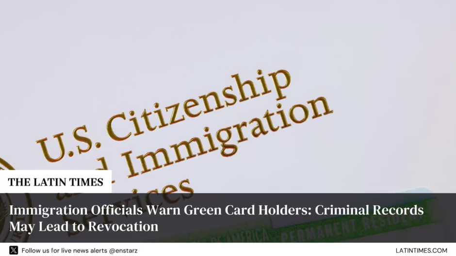Immigration Officials Warn Green Card Holders: Criminal Records May Lead to Revocation