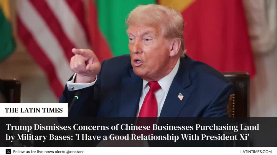 Trump Dismisses Concerns of Chinese Businesses Purchasing Land by Military Bases: 'I Have a Good Relationship With President Xi'