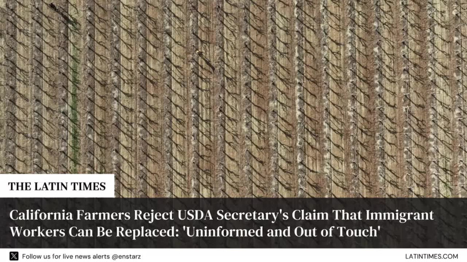 California Farmers Reject USDA Secretary's Claim That Immigrant Workers Can Be Replaced: 'Uninformed and Out of Touch'