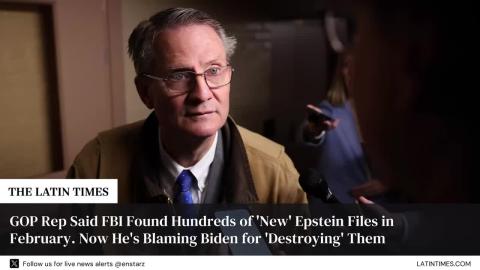 GOP Rep Said FBI Found Hundreds of 'New' Epstein Files in February. Now He's Blaming Biden for 'Destroying' Them
