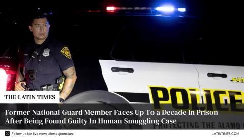 Former National Guard Member Faces Up To a Decade In Prison After Being Found Guilty In Human Smuggling Case